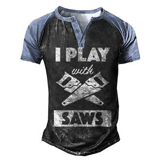 I Play With Saws Carpenter Builder Lumberjack Timber Men's Henley Shirt Raglan Sleeve 3D Print T-shirt - Seseable