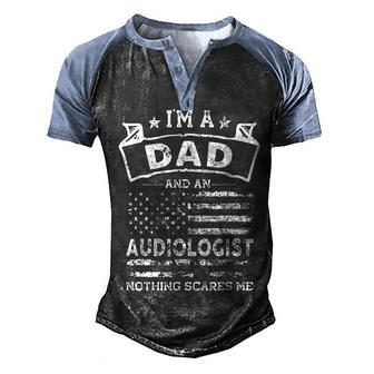 Im A Dad And Audiologist Funny Fathers Day & 4Th Of July Men's Henley Shirt Raglan Sleeve 3D Print T-shirt - Seseable