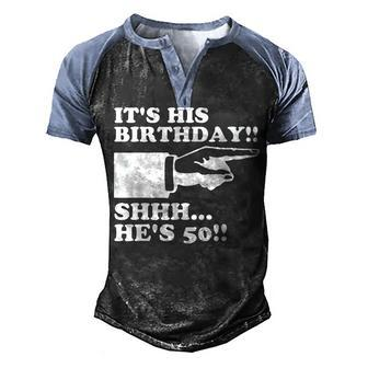 Its His Birthday Shhh Hes 50 Funny Mens 50Th Birthday Men's Henley Shirt Raglan Sleeve 3D Print T-shirt | Seseable UK