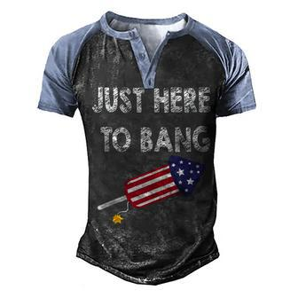 Just Here To Bang 4Th July American Flag - Independence Day Men's Henley Shirt Raglan Sleeve 3D Print T-shirt - Seseable