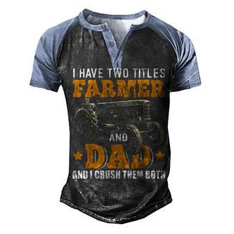 Mens I Have Two Titles Farmer Dad Fathers Day Tractor Farmer Gift V3 Men's Henley Shirt Raglan Sleeve 3D Print T-shirt - Seseable