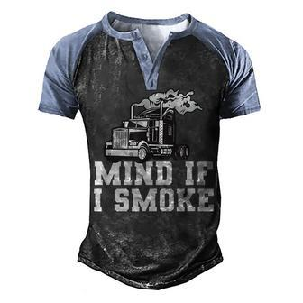Mens Mind If I Smoke Funny Truck Driving Quote For A Trucker Men's Henley Shirt Raglan Sleeve 3D Print T-shirt - Seseable