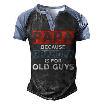 Mens Papa Because Grandpa Is For Old Guys Fathers Day V2 Men's Henley Shirt Raglan Sleeve 3D Print T-shirt - Seseable