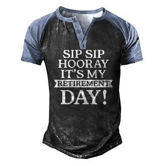 Sip Sip Hooray Its My Retirement Day Men's Henley Raglan T-Shirt | Mazezy