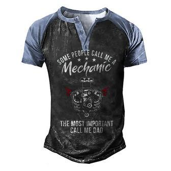 Some People Call Me Mechanic The Most Important Call Me Dad V3 Men's Henley Shirt Raglan Sleeve 3D Print T-shirt - Seseable
