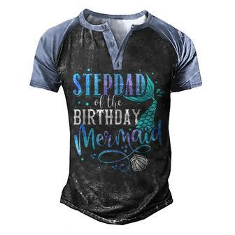 Stepdad Of The Birthday Mermaid Family Matching Party Squad Men's Henley Shirt Raglan Sleeve 3D Print T-shirt - Seseable