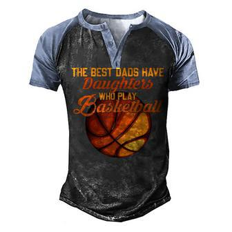 The Best Dads Have Daughters Who Play Basketball Fathers Day Men's Henley Shirt Raglan Sleeve 3D Print T-shirt - Seseable