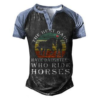 The Best Dads Have Daughters Who Ride Horses Fathers Day Men's Henley Shirt Raglan Sleeve 3D Print T-shirt - Seseable