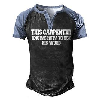 This Carpenter Knows How To Use His Wood Men's Henley Shirt Raglan Sleeve 3D Print T-shirt - Seseable