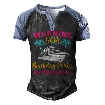 Womens Warning 50Th Birthday Cruise In Progress Funny Cruise Men's Henley Shirt Raglan Sleeve 3D Print T-shirt - Seseable