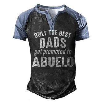 Abuelo Grandpa Gift Only The Best Dads Get Promoted To Abuelo Men's Henley Shirt Raglan Sleeve 3D Print T-shirt - Seseable