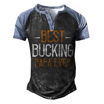 Best Bucking Papa Ever Papa T-Shirt Fathers Day Gift Men's Henley Shirt Raglan Sleeve 3D Print T-shirt - Monsterry