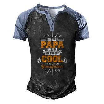 Im Called Papa Im Way Too Cool To0 Be Called Grandfather Men's Henley Raglan T-Shirt | Mazezy
