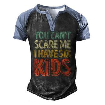 Mens You Cant Scare Me I Have Six Kids Fathers Day Men's Henley Raglan T-Shirt | Mazezy