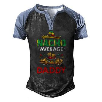 Cinco Mayo Mexican Father 5 De Mayo Nacho Average Daddy Men's Henley Raglan T-Shirt | Mazezy
