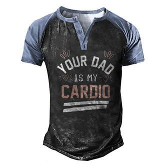 Womens Your Dad Is My Cardio Men's Henley Raglan T-Shirt | Mazezy