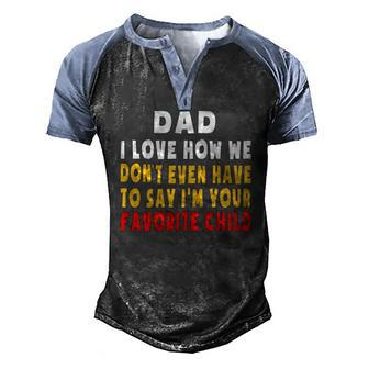 Dad I Love How We Dont Have To Say Im Your Favorite Child Men's Henley Raglan T-Shirt | Mazezy