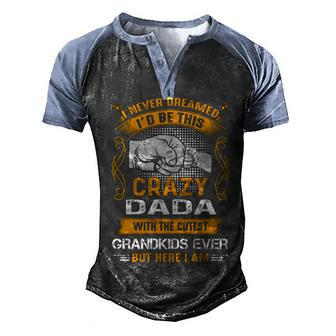 Dada Grandpa Gift I Never Dreamed I’D Be This Crazy Dada Men's Henley Shirt Raglan Sleeve 3D Print T-shirt - Seseable