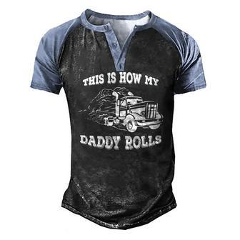 This Is How My Daddy Rolls Truck Trucker Men's Henley Raglan T-Shirt | Mazezy