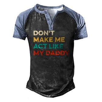 Dont Make Me Act Like My Daddy Vintage Idea Men's Henley Raglan T-Shirt | Mazezy