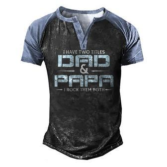 Family I Have Two Titles Dad And Papa I Rock Them Both Men's Henley Raglan T-Shirt | Mazezy