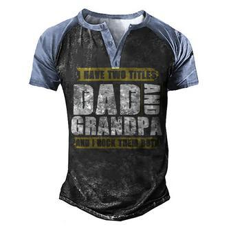 Father Grandpa I Have Two Titles Dad And Grandpa And I Rock Them Both Dad 60 Family Dad Men's Henley Shirt Raglan Sleeve 3D Print T-shirt - Monsterry