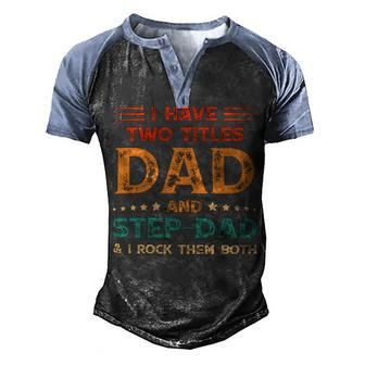 Father Grandpa I Have Two Titles Dad And Step Dad Vintage Fathers Day 67 Family Dad Men's Henley Shirt Raglan Sleeve 3D Print T-shirt - Monsterry