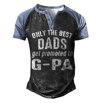 G Pa Grandpa Gift Only The Best Dads Get Promoted To G Pa Men's Henley Shirt Raglan Sleeve 3D Print T-shirt - Seseable