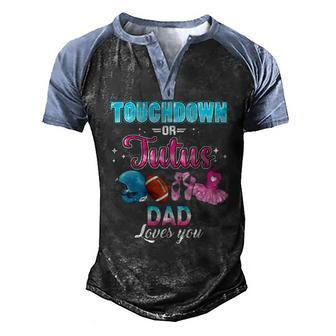Gender Reveal Touchdowns Or Tutus Dad Matching Baby Party Men's Henley Raglan T-Shirt | Mazezy