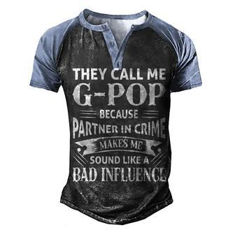 Gpop Grandpa Gift They Call Me Gpop Because Partner In Crime Makes Me Sound Like A Bad Influence Men's Henley Shirt Raglan Sleeve 3D Print T-shirt - Seseable