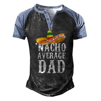 Happy Cinco De Mayo Mens Nacho Average Dad Mexican Father Men's Henley Raglan T-Shirt | Mazezy