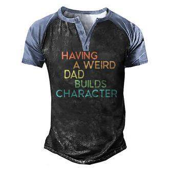 Having A Weird Dad Builds Character Fathers Day Men's Henley Raglan T-Shirt | Mazezy