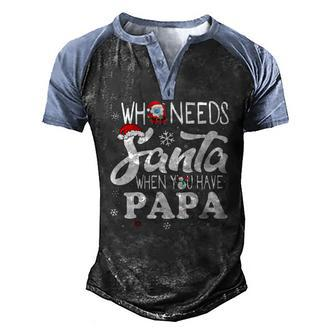 Holiday Christmas Who Needs Santa When You Have Papa Men's Henley Raglan T-Shirt | Mazezy CA