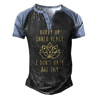 Hurry Up Inner Peace Dont Have All Day Yoga Men's Henley Raglan T-Shirt | Mazezy