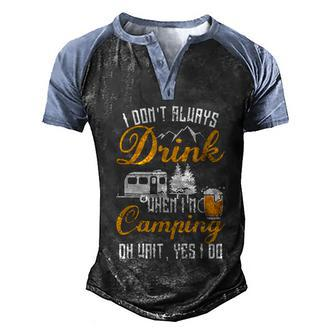 I Dont Always Drink When Im Camping Lovers Funny Camper Men's Henley Shirt Raglan Sleeve 3D Print T-shirt - Monsterry