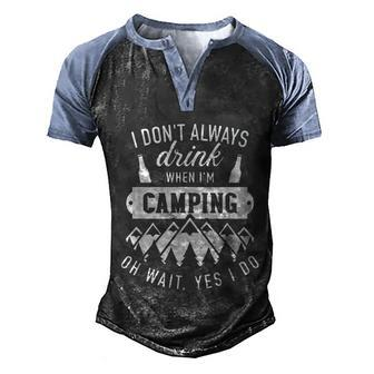 I Dont Always Drink When Im Camping Oh Wait Yes I Do Men's Henley Shirt Raglan Sleeve 3D Print T-shirt - Monsterry AU