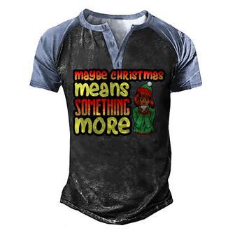 Maybe Christmas Means Something More 557 Shirt Men's Henley Shirt Raglan Sleeve 3D Print T-shirt | Favorety DE