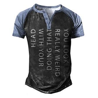 Mens You Look Really Weird Doing That With Your Head T Shirt Funny Graphic Tee 162 Trending Men's Henley Shirt Raglan Sleeve 3D Print T-shirt | Favorety AU