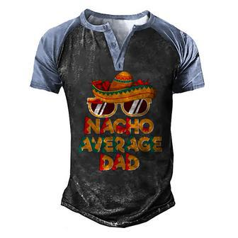 Nacho Average Dad Cinco De Mayo Daddy Men's Henley Raglan T-Shirt | Mazezy