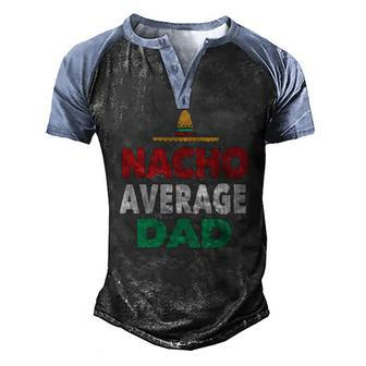 Nacho Average Dad Mexican Hat Fathers Day Men's Henley Raglan T-Shirt | Mazezy