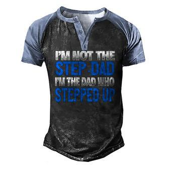 Mens Im Not The Step-Dad Im The Dad Who Stepped Up Men's Henley Raglan T-Shirt | Mazezy