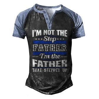 Im Not The Step Dad Im The Dad That Stepped Up Fathers Day Men's Henley Raglan T-Shirt | Mazezy