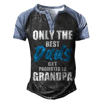 Only The Best Dad Get Promoted To Grandpa Fathers Day T Shirts Men's Henley Shirt Raglan Sleeve 3D Print T-shirt - Monsterry