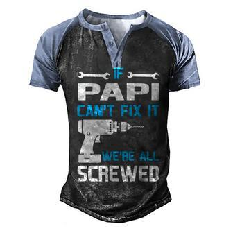 Papi Grandpa Gift If Papi Cant Fix It Were All Screwed Men's Henley Shirt Raglan Sleeve 3D Print T-shirt - Seseable