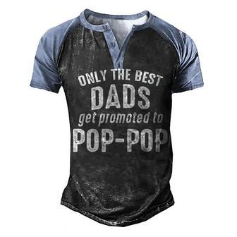 Pop Pop Grandpa Gift Only The Best Dads Get Promoted To Pop Pop V2 Men's Henley Shirt Raglan Sleeve 3D Print T-shirt - Seseable