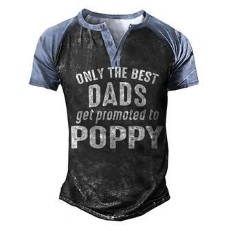 Poppy Grandpa Gift Only The Best Dads Get Promoted To Poppy Men's Henley Shirt Raglan Sleeve 3D Print T-shirt - Seseable