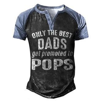 Pops Grandpa Gift Only The Best Dads Get Promoted To Pops Men's Henley Shirt Raglan Sleeve 3D Print T-shirt - Seseable