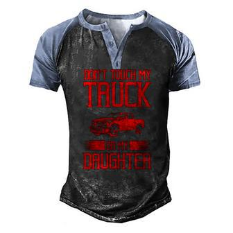 Protective Dad Dont Touch My Truck My Daughter Men's Henley Raglan T-Shirt | Mazezy