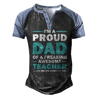 Im A Proud Dad Of A Freaking Awesome Teacher Yes She Bought Me This Fathers Day Men's Henley Raglan T-Shirt | Mazezy