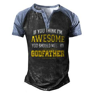 If You Think Im Awesome You Should Meet My Godfather Men's Henley Raglan T-Shirt | Mazezy